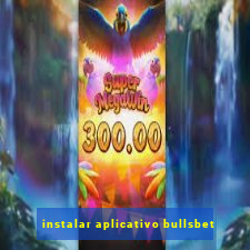 instalar aplicativo bullsbet